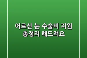 어르신 눈 수술비 지원 총정리 해드려요
