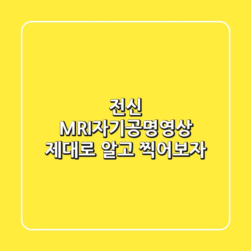 🔍전신 MRI(자기공명영상), 제대로 알고 찍어보자!