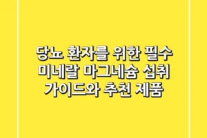 당뇨 환자를 위한 필수 미네랄! 마그네슘 섭취 가이드와 추천 제품