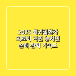 2025 희귀질환자 의료비 지원, 놓치면 손해! 완벽 가이드