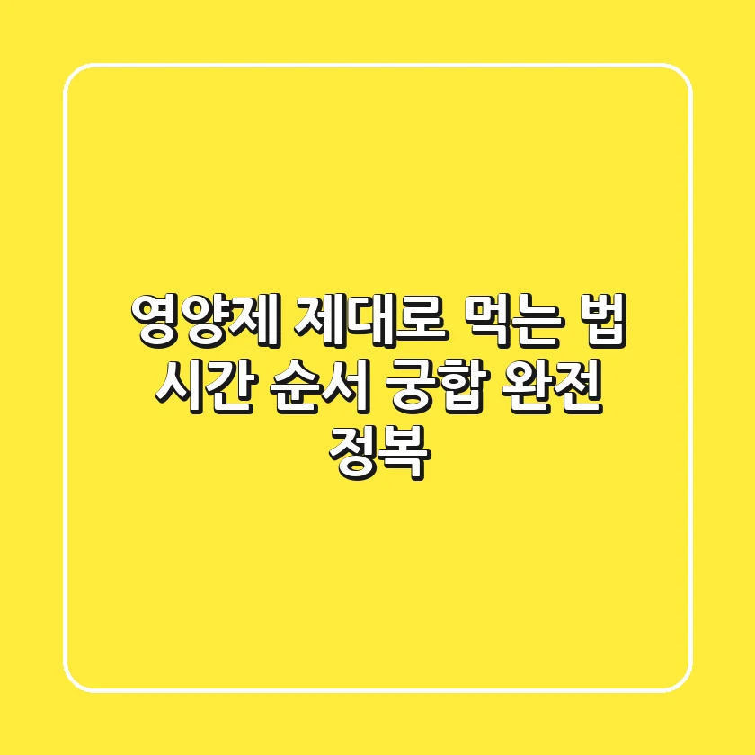 영양제 제대로 먹는 법: 시간, 순서, 궁합 완전 정복!
