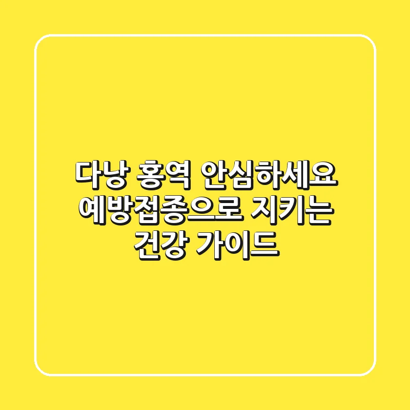 다낭 홍역, 안심하세요! 예방접종으로 지키는 건강 가이드