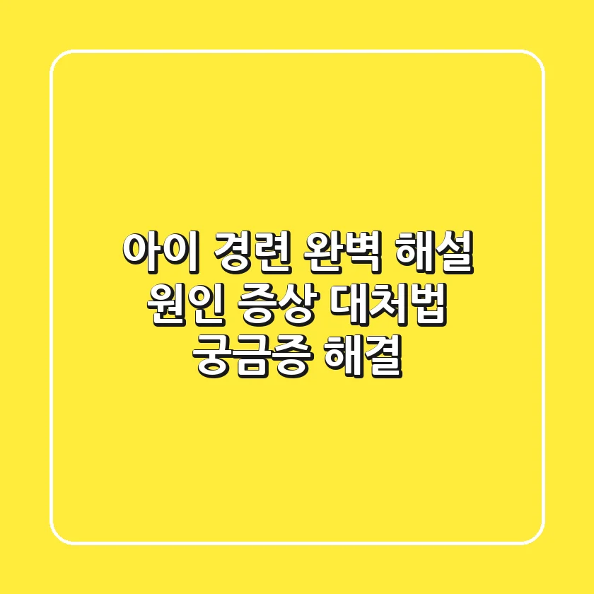 아이 경련 완벽 해설: 원인, 증상, 대처법, 궁금증 해결!