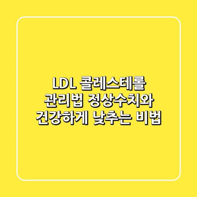 LDL 콜레스테롤 관리법: 정상수치와 건강하게 낮추는 비법