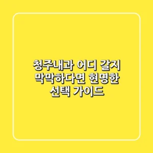 청주내과, 어디 갈지 막막하다면? 현명한 선택 가이드!