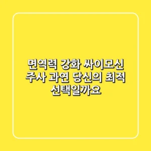면역력 강화? 싸이모신 주사, 과연 당신의 최적 선택일까요?