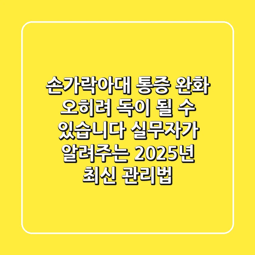손가락아대, 통증 완화? 오히려 독이 될 수 있습니다! 실무자가 알려주는 2025년 최신 관리법