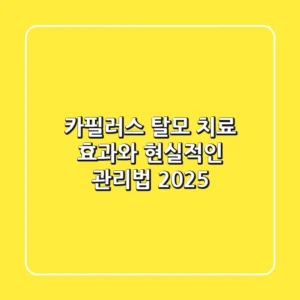 카필러스, 탈모 치료 효과와 현실적인 관리법 2025