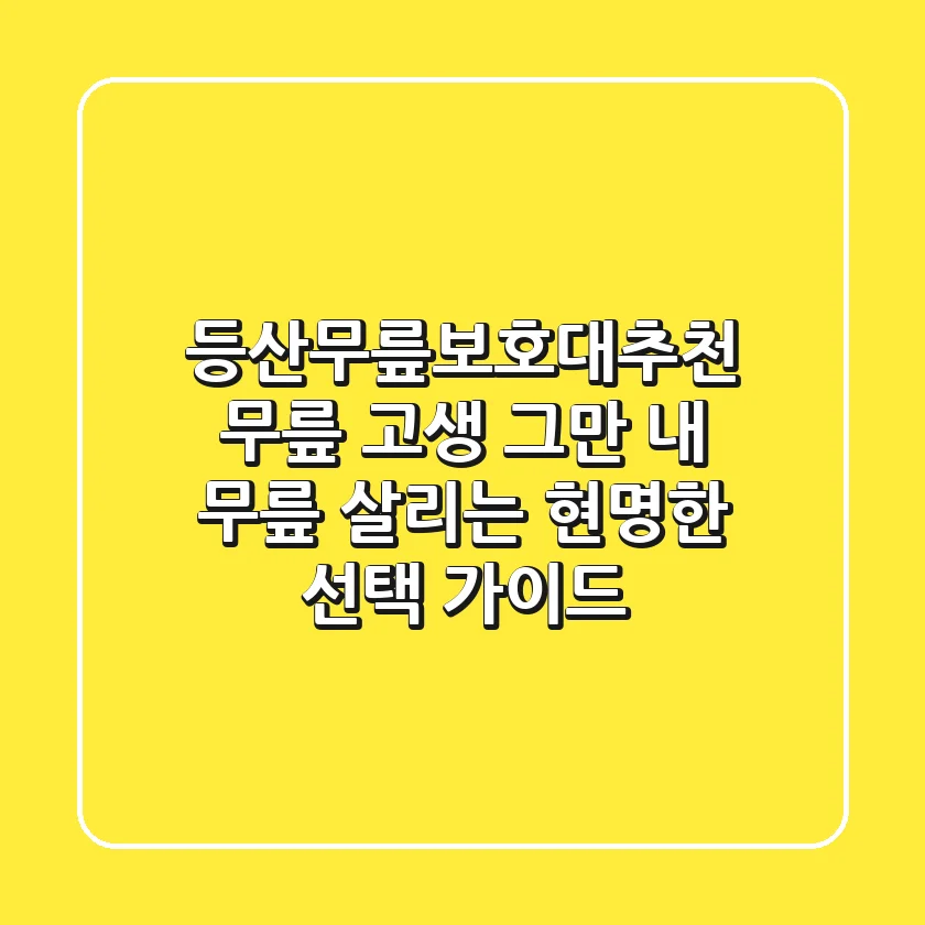 등산무릎보호대추천, 무릎 고생 그만! 내 무릎 살리는 현명한 선택 가이드