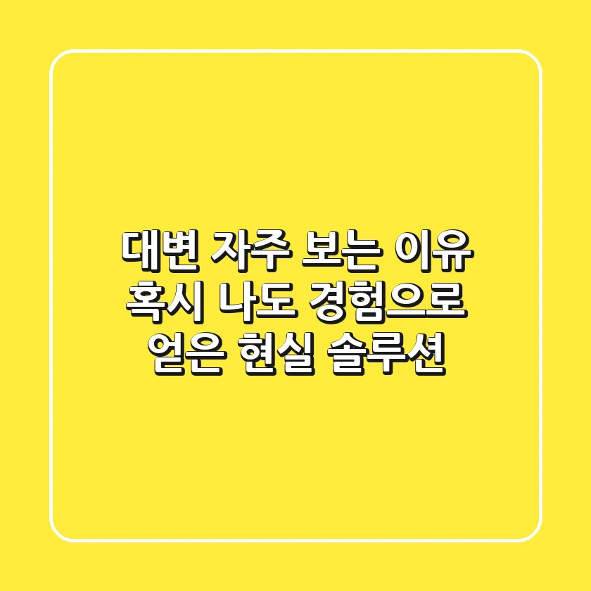 대변 자주 보는 이유, 혹시 나도? 경험으로 얻은 현실 솔루션