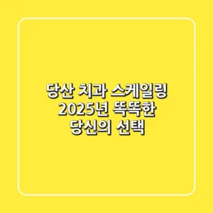 당산 치과 스케일링, 2025년 똑똑한 당신의 선택