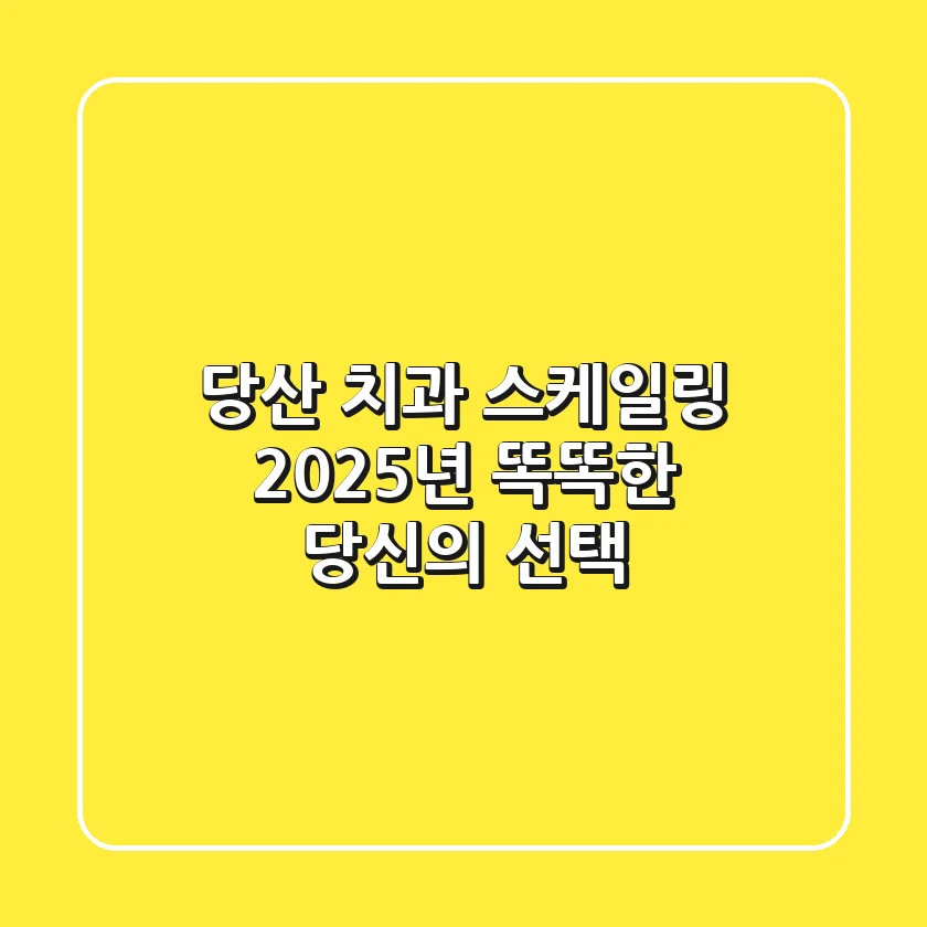 당산 치과 스케일링, 2025년 똑똑한 당신의 선택