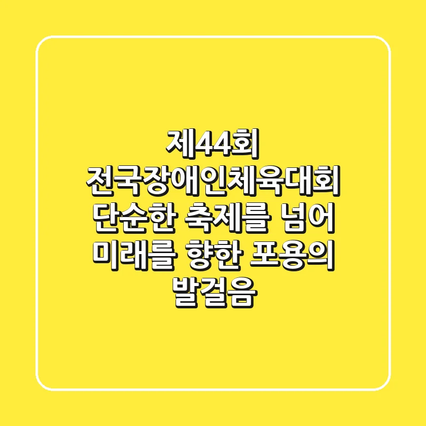 제44회 전국장애인체육대회: 단순한 축제를 넘어, 미래를 향한 포용의 발걸음