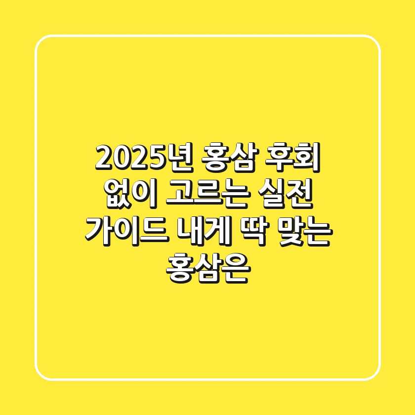 2025년 홍삼, 후회 없이 고르는 실전 가이드: 내게 딱 맞는 홍삼은?