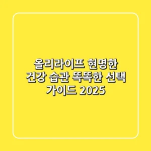 올리라이프: 현명한 건강 습관, 똑똑한 선택 가이드 2025