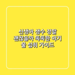 신생아 생수, 정말 괜찮을까? 똑똑한 아기 물 섭취 가이드
