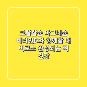 코랄칼슘, 마그네슘 비타민D와 함께할 때 비로소 완성되는 뼈 건강!