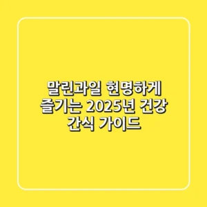 말린과일, 현명하게 즐기는 2025년 건강 간식 가이드