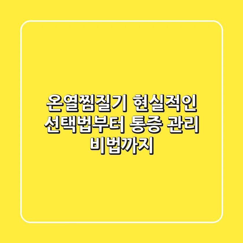 온열찜질기, 현실적인 선택법부터 통증 관리 비법까지!