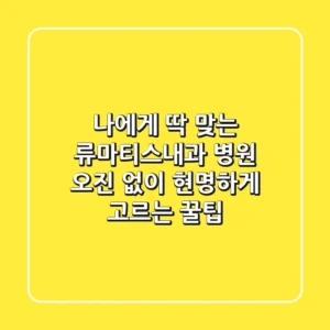 나에게 딱 맞는 류마티스내과 병원, 오진 없이 현명하게 고르는 꿀팁