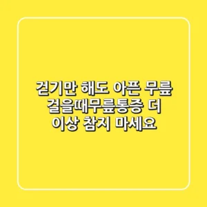 걷기만 해도 아픈 무릎, 걸을때무릎통증, 더 이상 참지 마세요!