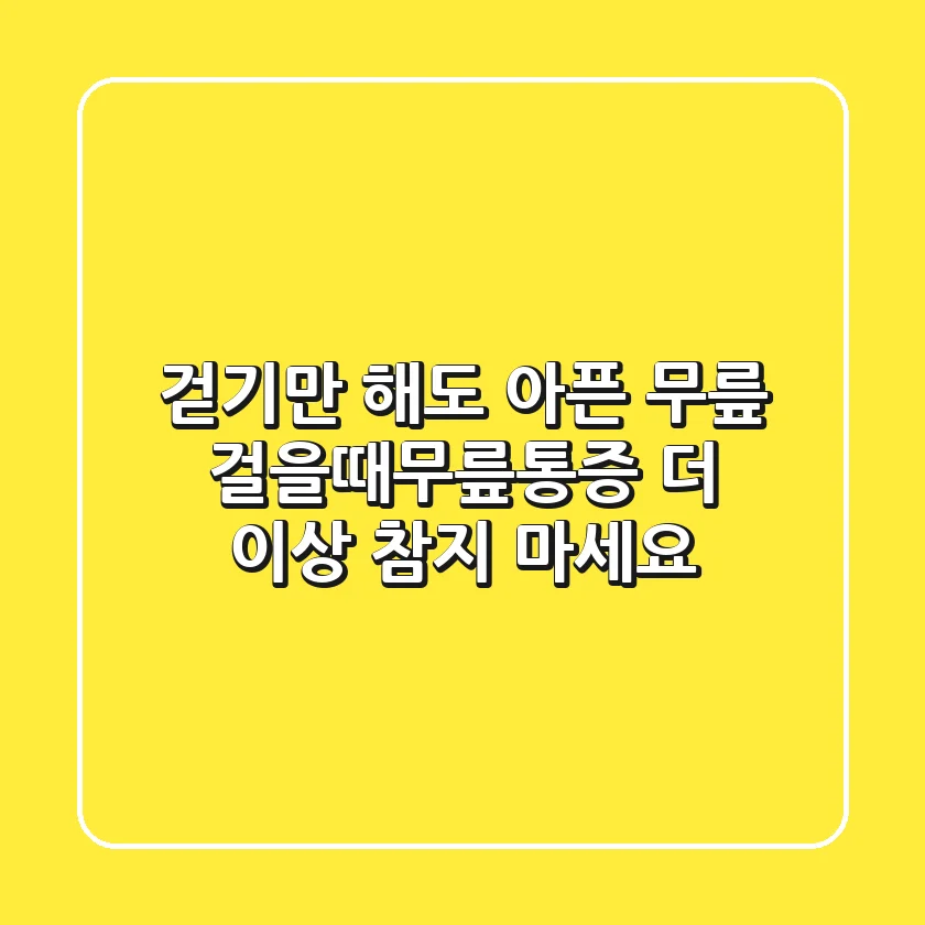 걷기만 해도 아픈 무릎, 걸을때무릎통증, 더 이상 참지 마세요!