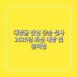 대장균 감염, 단순 설사? 2025년 최신 예방 및 관리법