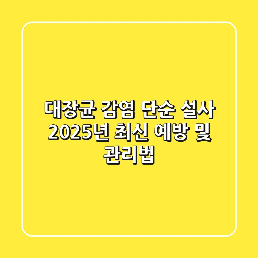 대장균 감염, 단순 설사? 2025년 최신 예방 및 관리법