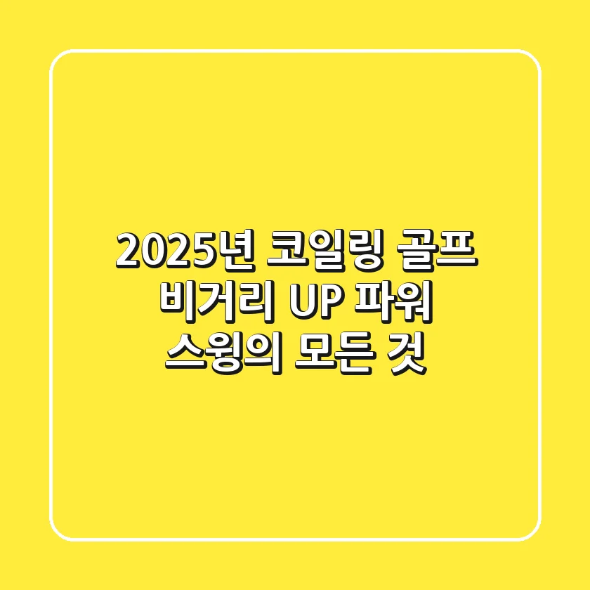 2025년 코일링, 골프 비거리 UP! 파워 스윙의 모든 것