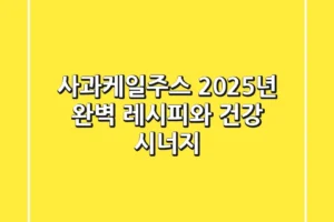 사과케일주스, 2025년 완벽 레시피와 건강 시너지