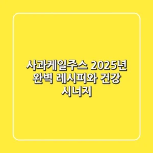 사과케일주스, 2025년 완벽 레시피와 건강 시너지