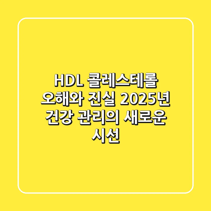 HDL 콜레스테롤, 오해와 진실: 2025년 건강 관리의 새로운 시선