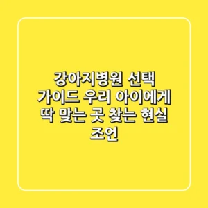 강아지병원 선택 가이드: 우리 아이에게 딱 맞는 곳 찾는 현실 조언
