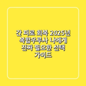 간 피로 회복? 2025년 복합우루사, 나에게 진짜 필요한 선택 가이드