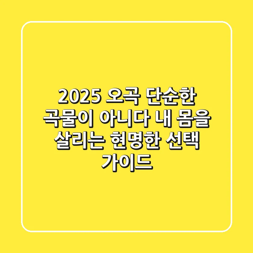 2025 오곡, 단순한 곡물이 아니다! 내 몸을 살리는 현명한 선택 가이드