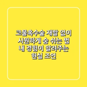 코물혹수술, 재발 없이 시원하게 숨 쉬는 법: 내 경험이 알려주는 현실 조언
