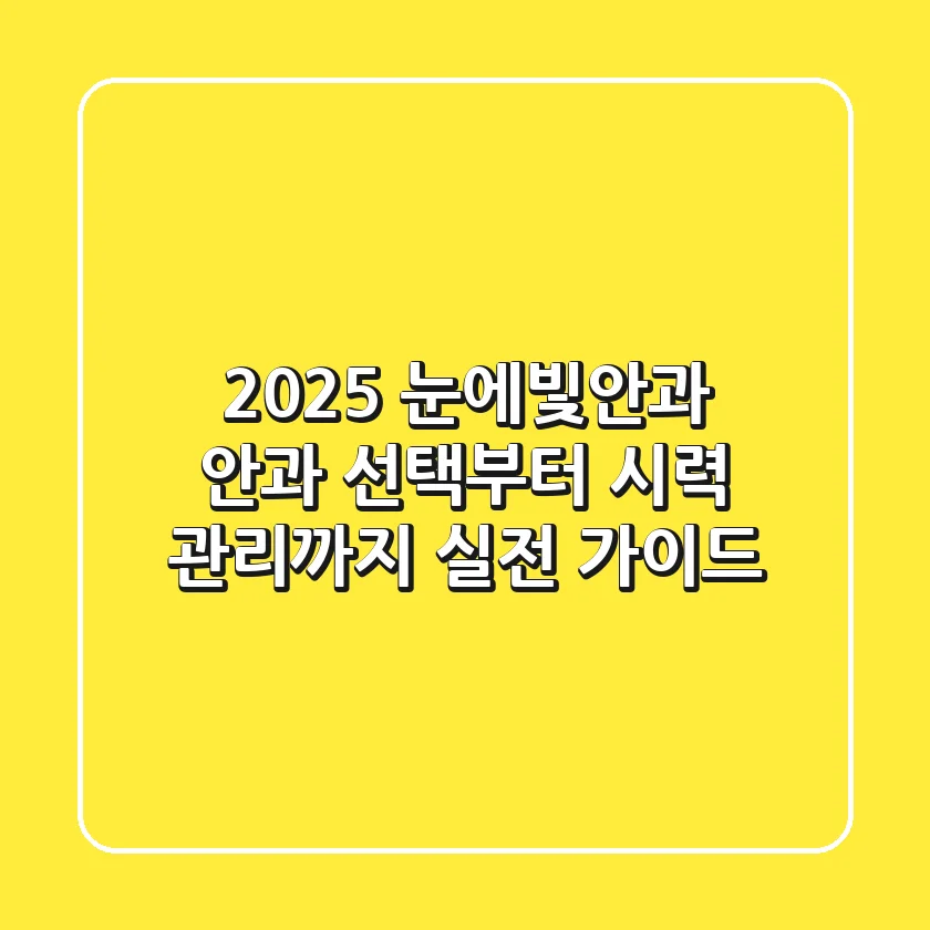 2025 눈에빛안과: 안과 선택부터 시력 관리까지, 실전 가이드!
