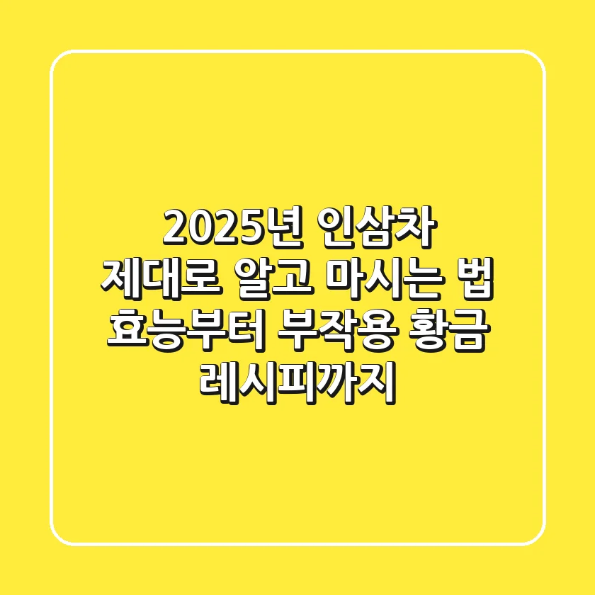 2025년 인삼차, 제대로 알고 마시는 법: 효능부터 부작용, 황금 레시피까지