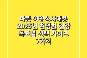 바쁜 아침식사대용, 2025년 현명한 건강 목표별 선택 가이드 7가지