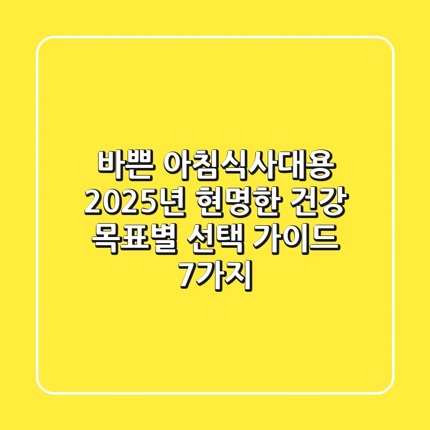 바쁜 아침식사대용, 2025년 현명한 건강 목표별 선택 가이드 7가지