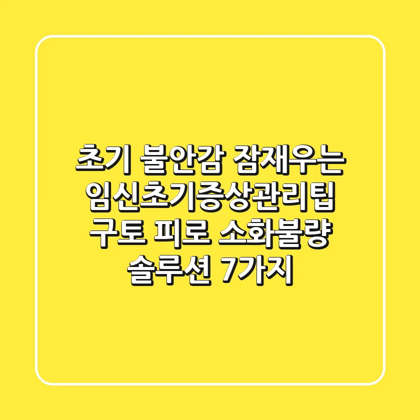 "초기 불안감 잠재우는", 임신초기증상관리팁: 구토, 피로, 소화불량 솔루션 7가지