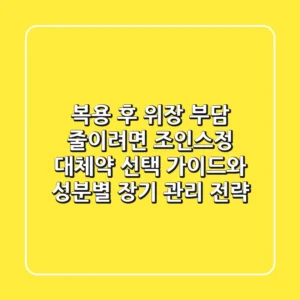 "복용 후 위장 부담 줄이려면?", 조인스정 대체약 선택 가이드와 성분별 장기 관리 전략