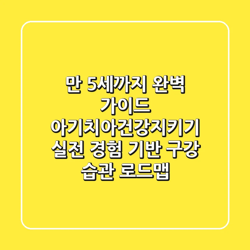 "만 5세까지 완벽 가이드", 아기치아건강지키기: 실전 경험 기반 구강 습관 로드맵