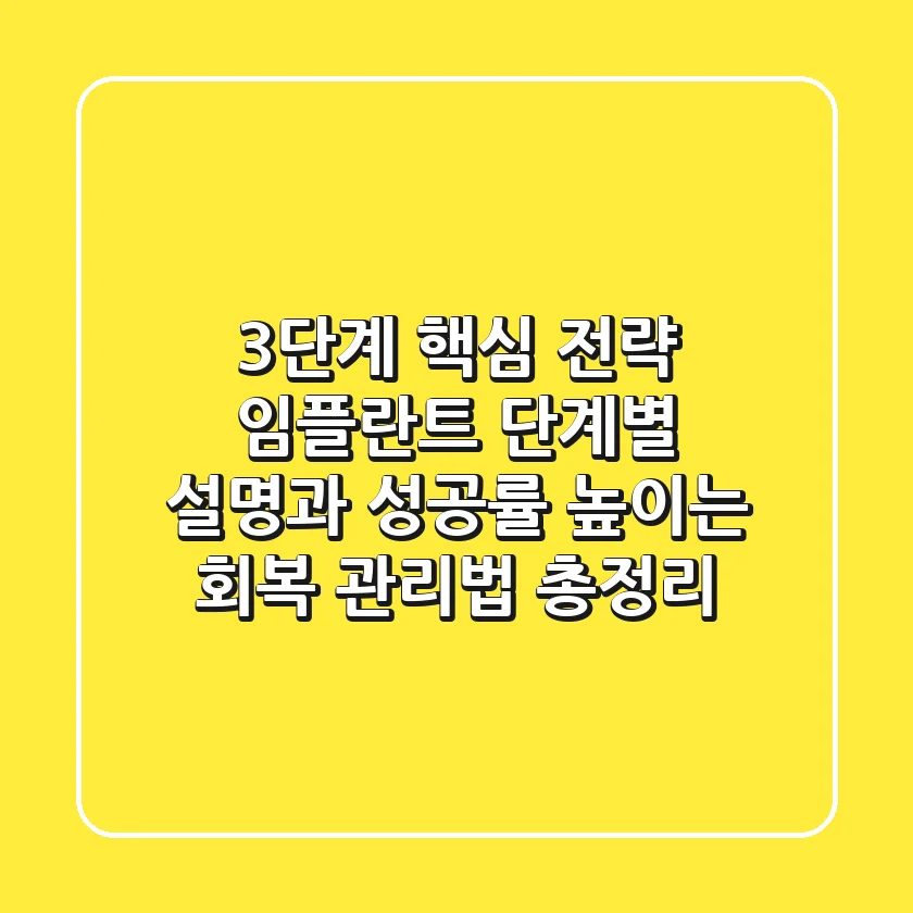 "3단계 핵심 전략", 임플란트 단계별 설명과 성공률 높이는 회복 관리법 총정리