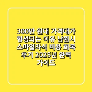 "300만 원대 가격대가 형성되는 이유?", 남원시 스마일라식 비용 회복 후기 2025년 완벽 가이드