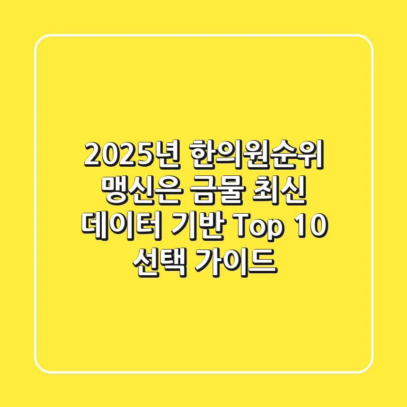"2025년 한의원순위, 맹신은 금물!" 최신 데이터 기반 'Top 10%’ 선택 가이드