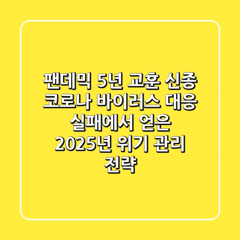 "팬데믹 5년 교훈", 신종 코로나 바이러스 대응 실패에서 얻은 2025년 위기 관리 전략