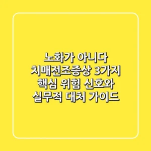 "노화가 아니다", 치매전조증상 3가지 핵심 위험 신호와 실무적 대처 가이드