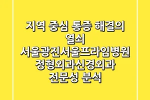 “지역 중심 통증 해결의 열쇠”, 서울광진서울프라임병원 정형외과·신경외과 전문성 분석