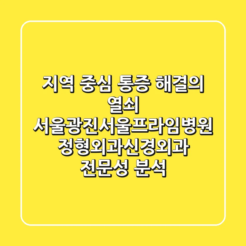 "지역 중심 통증 해결의 열쇠", 서울광진서울프라임병원 정형외과·신경외과 전문성 분석